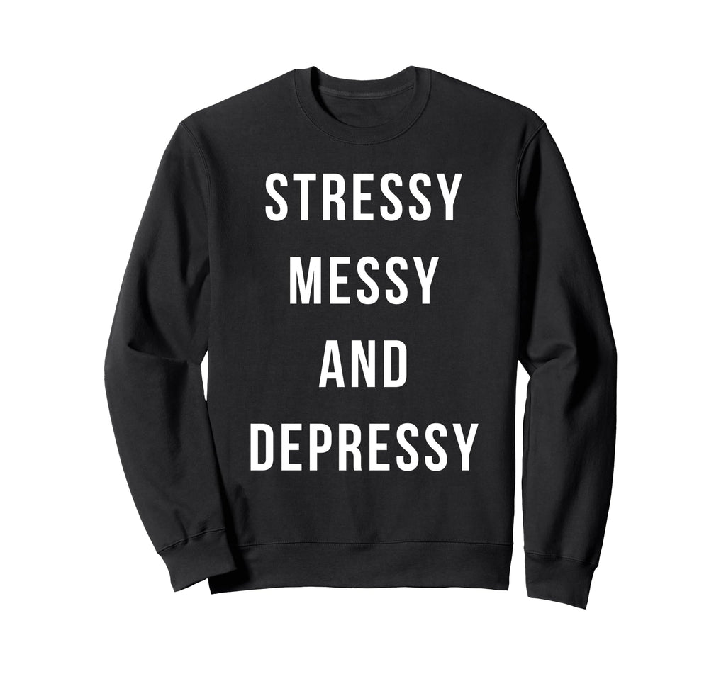 Stressy Messy Depressy Sweatshirt - Casual Everyday Wear Men Women - T-Shirt, Sweatshirt, Hoodie