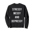 Stressy Messy Depressy Sweatshirt - Casual Everyday Wear Men Women - T-Shirt, Sweatshirt, Hoodie