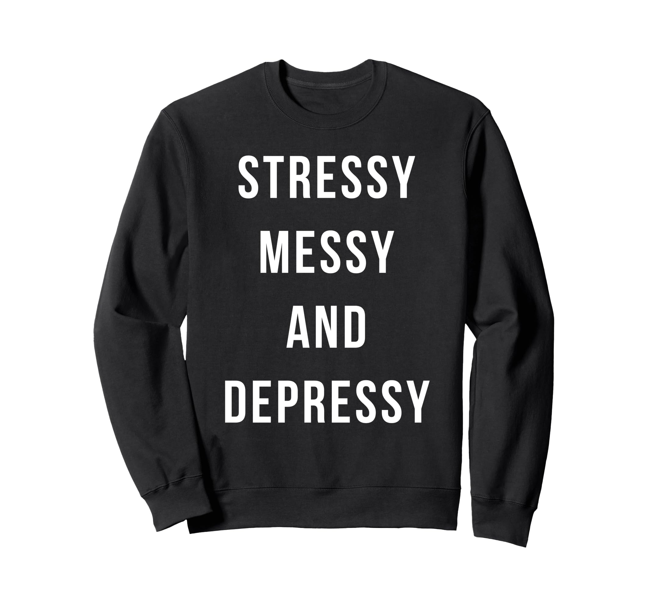 Stressy Messy Depressy Sweatshirt - Casual Everyday Wear Men Women - T-Shirt, Sweatshirt, Hoodie