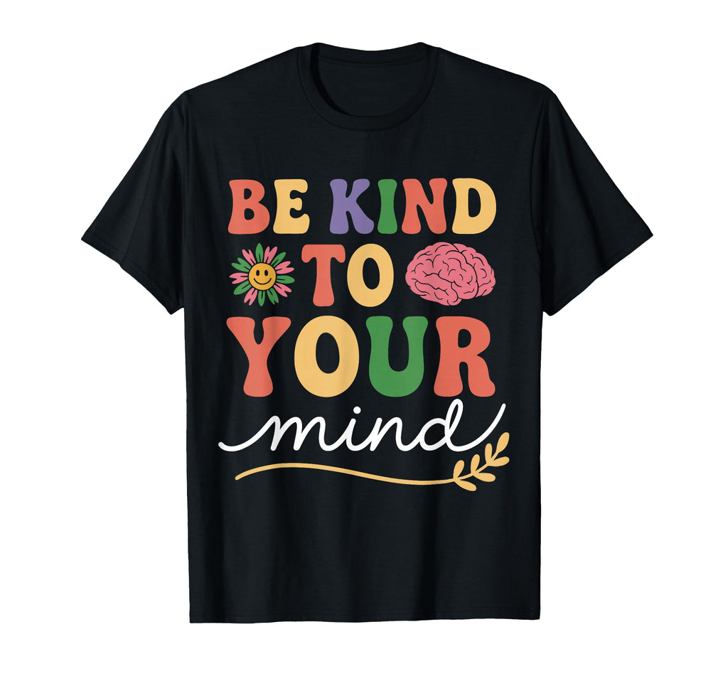 Be Kind To Your Mind Mental Health T-Shirt - Fun Novelty Design for Adults - T-Shirt, Sweatshirt, Hoodie