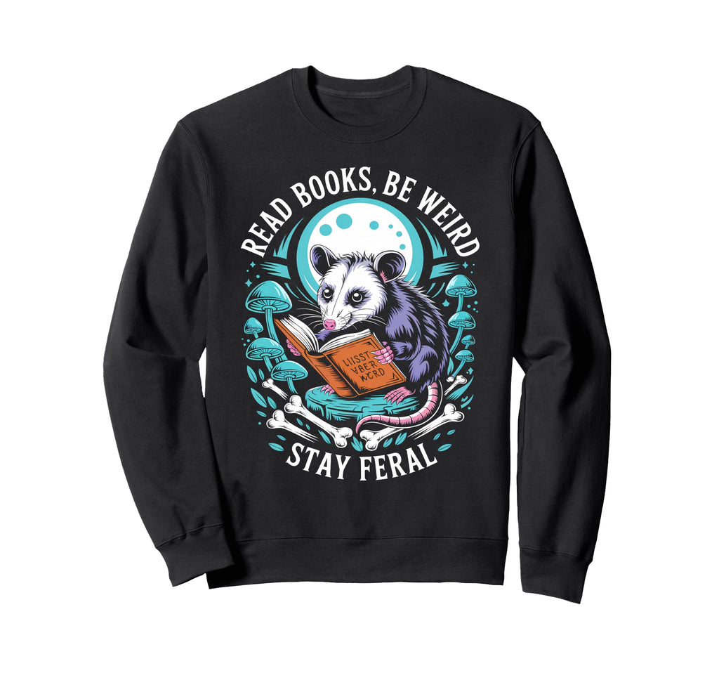 Read Books Be Weird Stay Feral Sweatshirt - Fun Novelty Design Men Women - T-Shirt, Sweatshirt, Hoodie