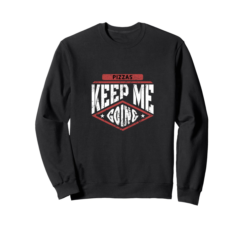 Pizzas Keep Me Going Pizza Lover Sweatshirt - Streetwear Style Unisex - T-Shirt, Sweatshirt, Hoodie