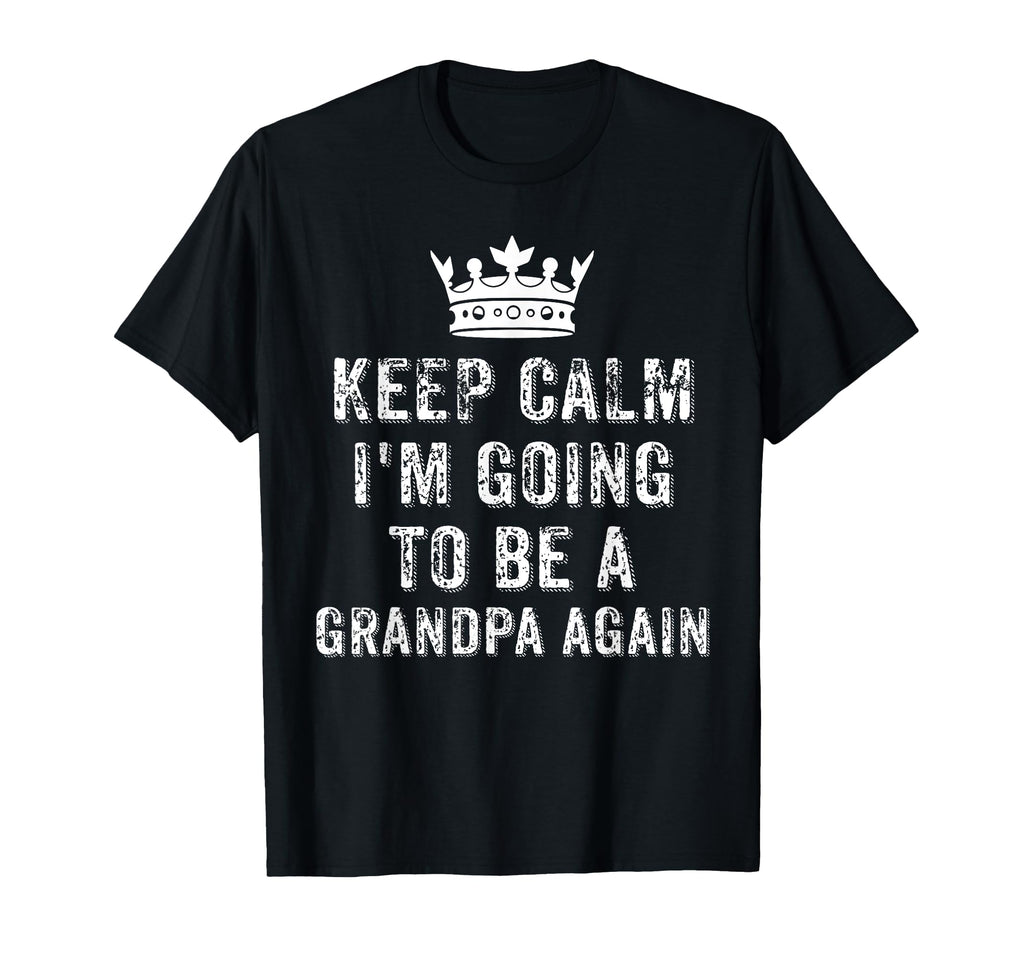 I Cant Keep Calm Im Going To Be Grandpa T-Shirt - Unique Graphic Men Women - T-Shirt, Sweatshirt, Hoodie