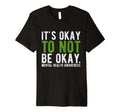 Its Okay To Not Be Okay Mental Health T-Shirt - Trendy Graphic Men Women - T-Shirt, Sweatshirt, Hoodie