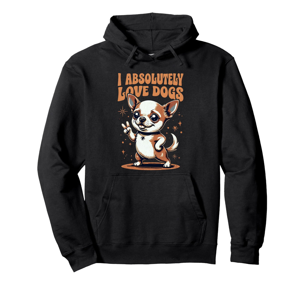 I Absolutely Love Dogs Chihuahua Hoodie - Novelty Apparel for Adults - T-Shirt, Sweatshirt, Hoodie