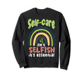 Self Care Isnt Selfish Depression Sweatshirt - Novelty Apparel for Adults - T-Shirt, Sweatshirt, Hoodie