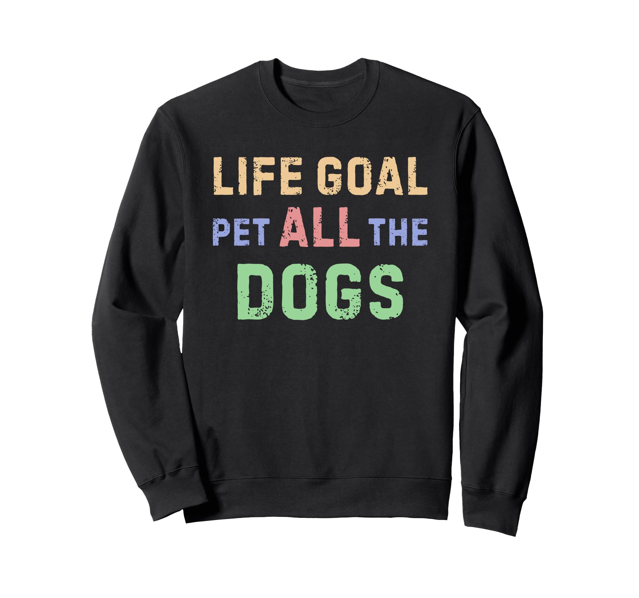Life Goal Pet All Dogs Sweatshirt - Unique Graphic for Adults - T-Shirt, Sweatshirt, Hoodie