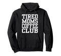 Tired Moms Coffee Club Funny Hoodie - Aesthetic Graphic Men Women - T-Shirt, Sweatshirt, Hoodie