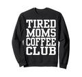 Tired Moms Coffee Club Funny Sweatshirt - Streetwear Style for Adults - T-Shirt, Sweatshirt, Hoodie