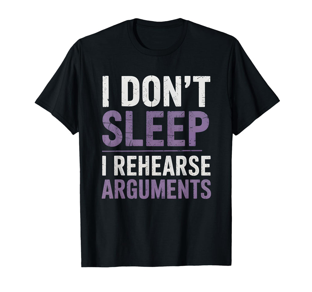 I Dont Sleep I Rehearse Arguments T-Shirt - Unique Graphic Men Women - T-Shirt, Sweatshirt, Hoodie