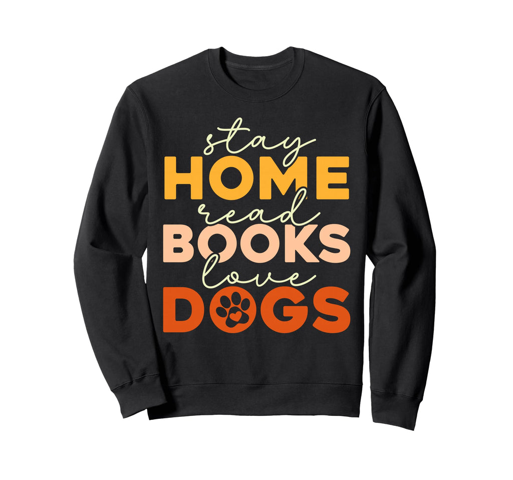 Stay Home Read Books Love Dogs Funny Sweatshirt - Trendy Graphic Men Women - T-Shirt, Sweatshirt, Hoodie