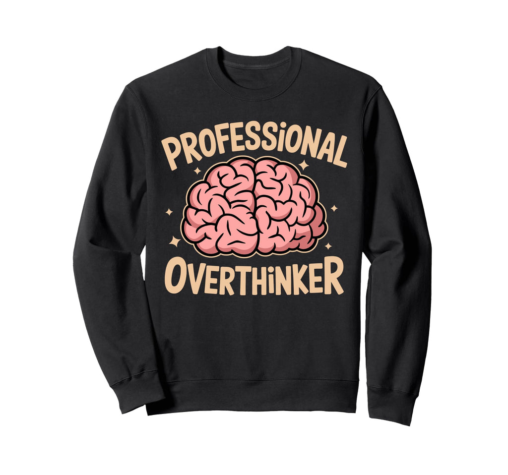 Professional Overthinker Anxiety Sweatshirt - Streetwear Style Men Women - T-Shirt, Sweatshirt, Hoodie