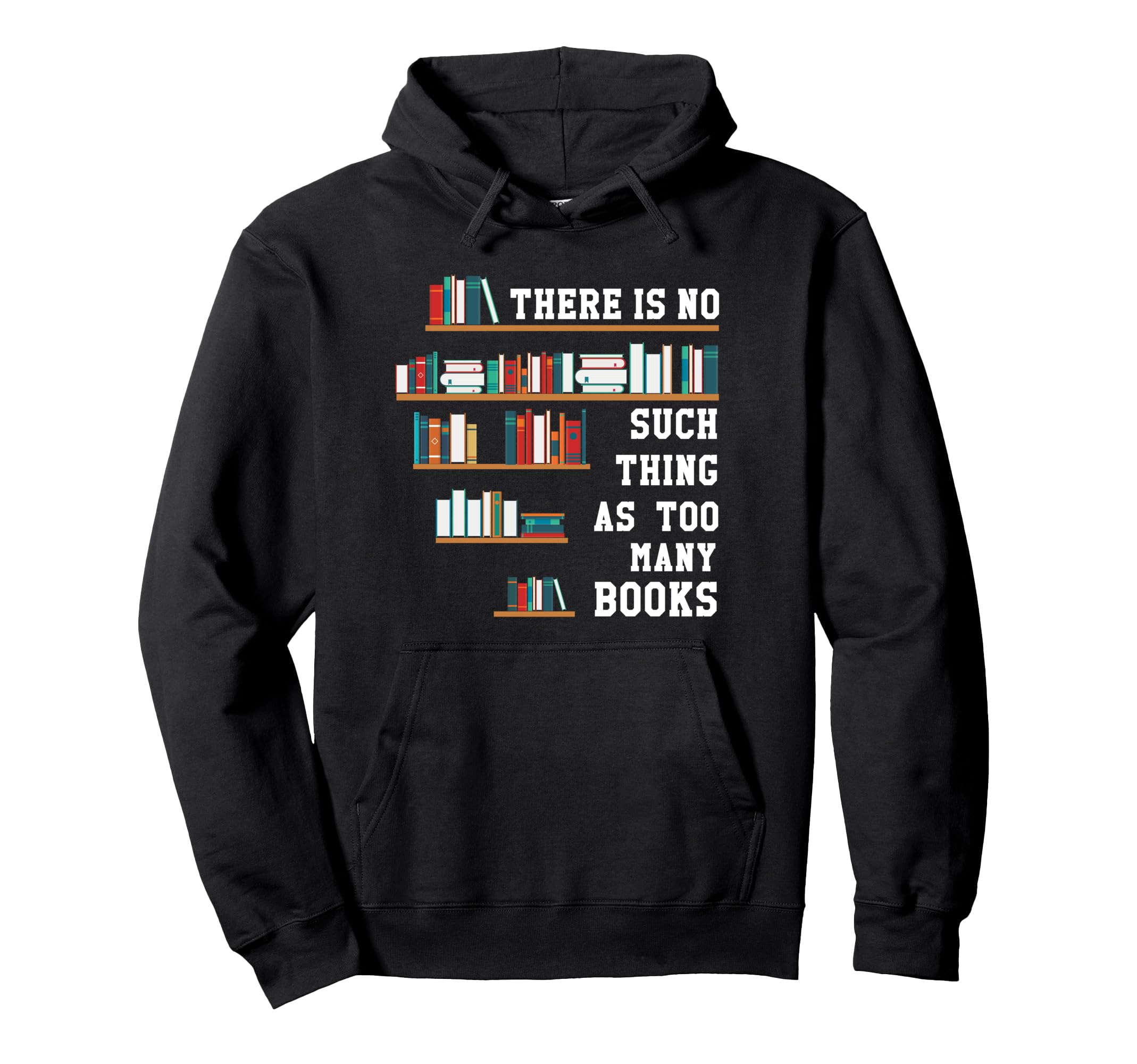 There Is No Such Thing As Too Many Books Hoodie - Unique Graphic Unisex - T-Shirt, Sweatshirt, Hoodie