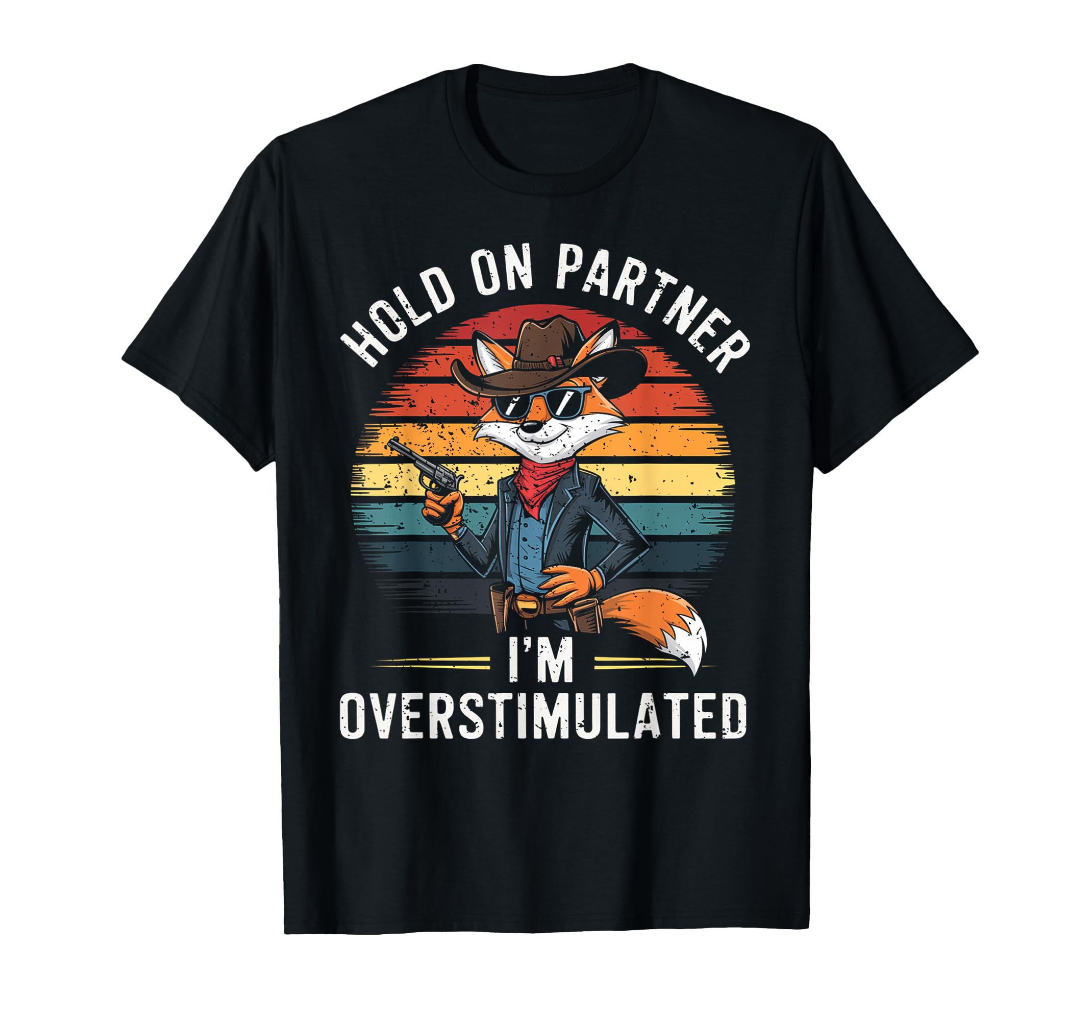Hold Partner Im Overstimulated Cowboy Fox T-Shirt - Novelty Apparel Unisex - T-Shirt, Sweatshirt, Hoodie