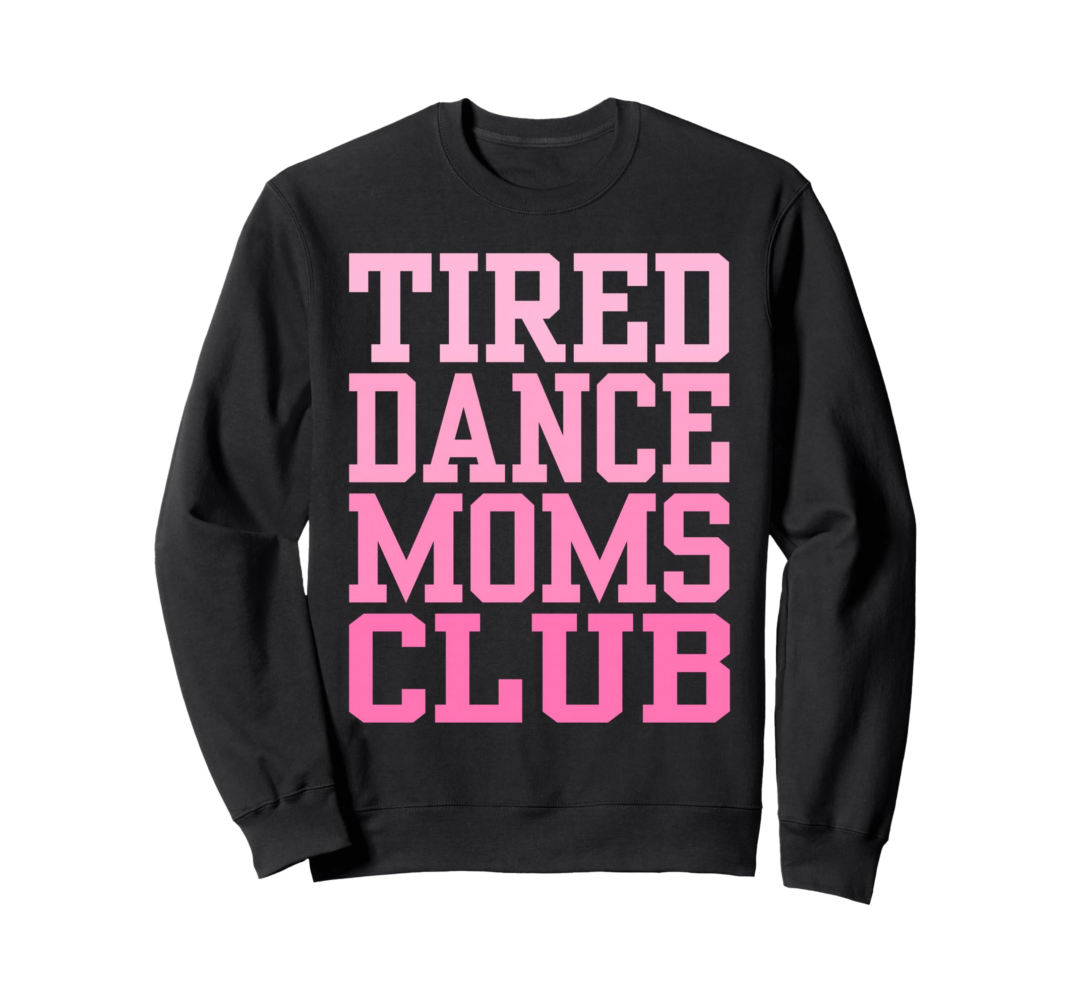 Tired Dance Moms Club Funny Sweatshirt - Novelty Apparel Unisex - T-Shirt, Sweatshirt, Hoodie