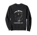 Funny Grim Reaper Choose Joy Sweatshirt - Streetwear Style Unisex - T-Shirt, Sweatshirt, Hoodie