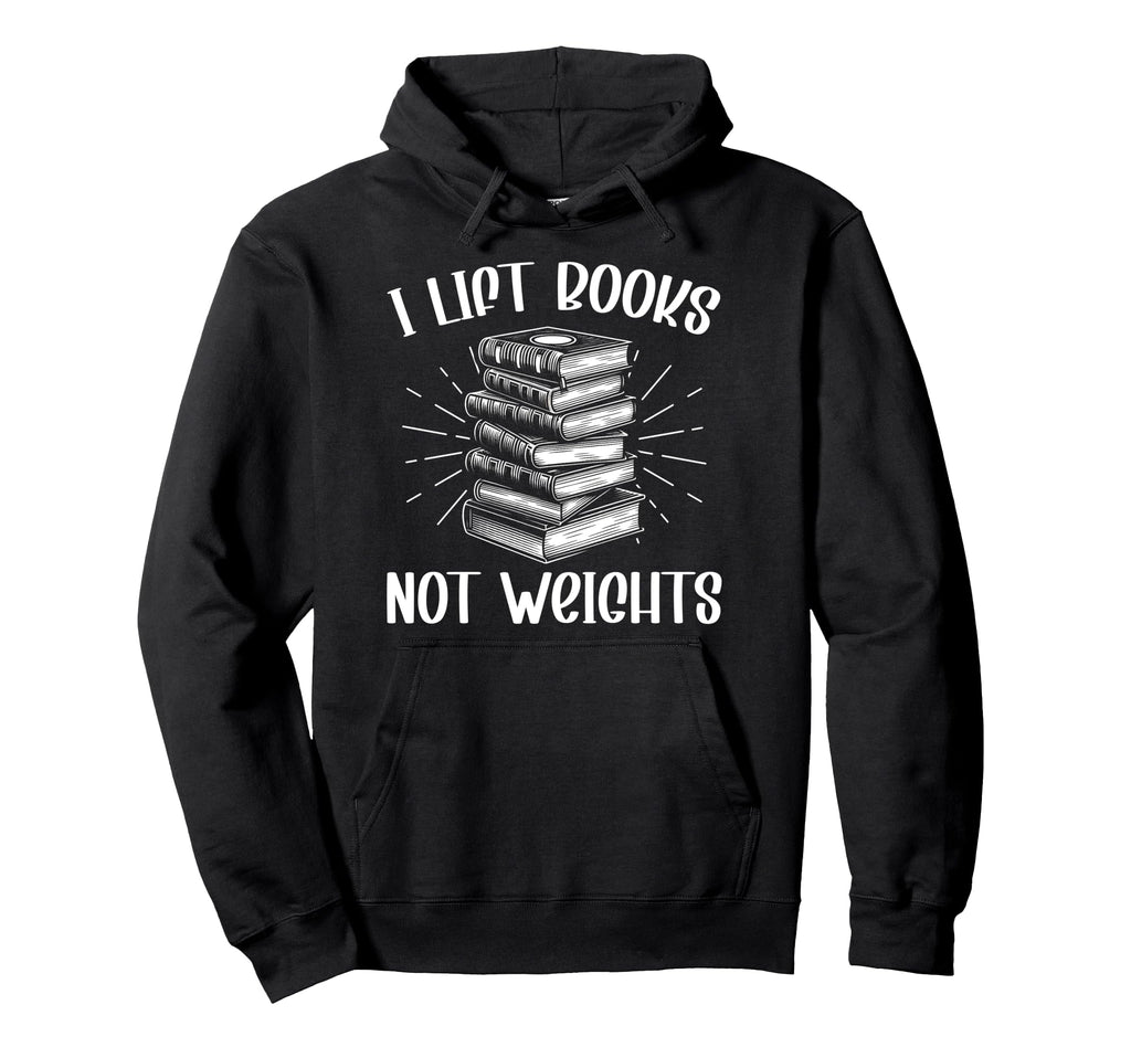 I Lift Books Not Weights Reader Bookworm Hoodie - Streetwear Style Unisex - T-Shirt, Sweatshirt, Hoodie