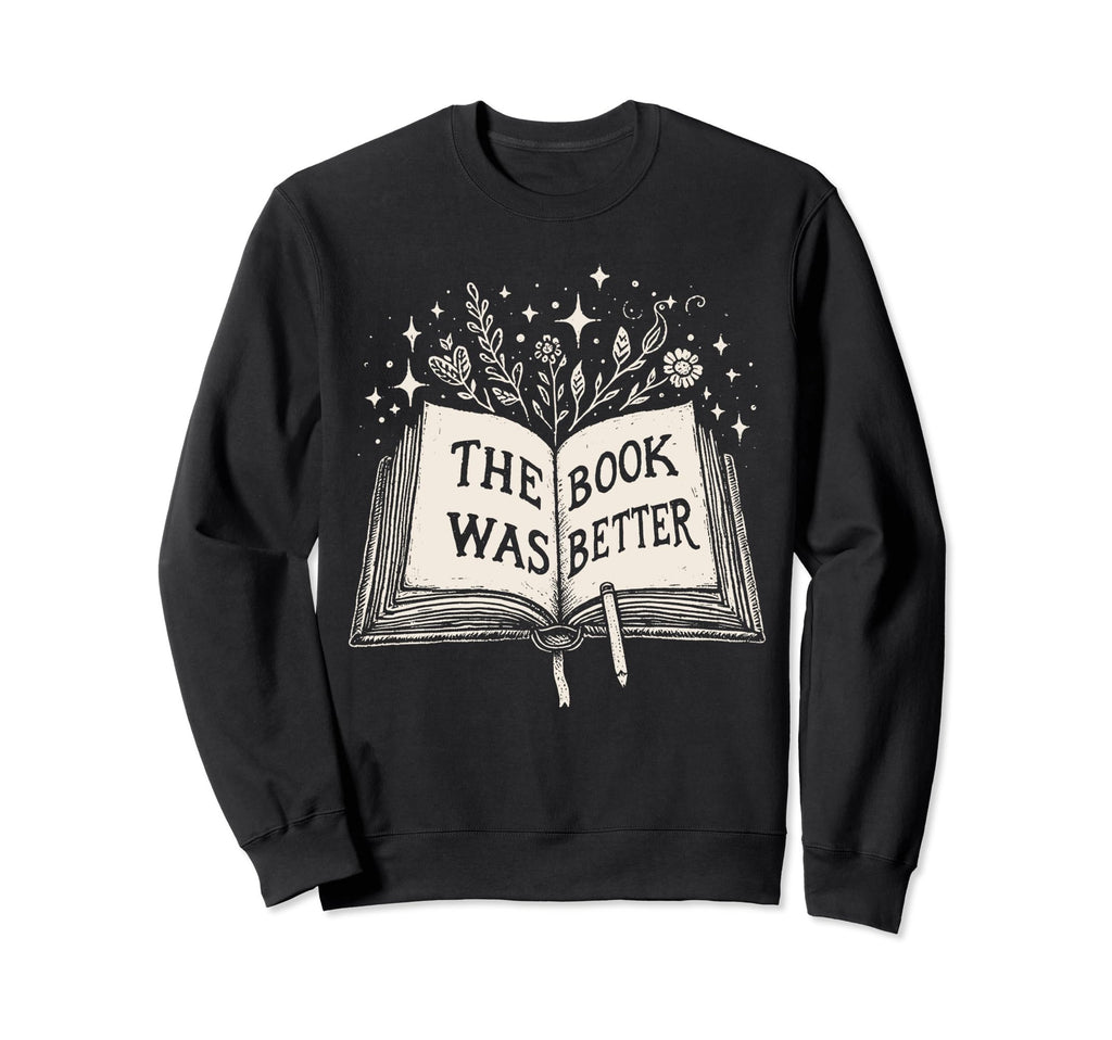 Book Was Better Wildflower Book Sweatshirt - Streetwear Style Men Women - T-Shirt, Sweatshirt, Hoodie