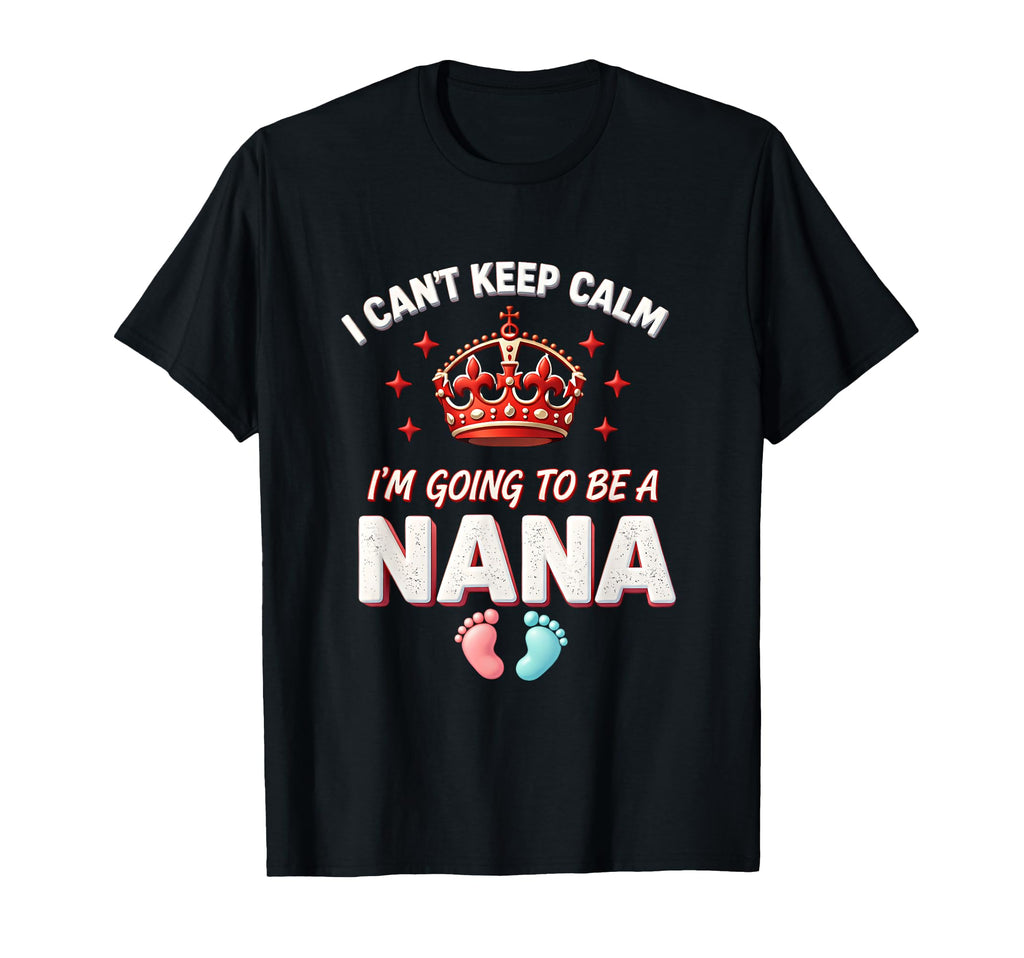 I Cant Keep Calm Im Going Be Nana New T-Shirt - Trendy Graphic Men Women - T-Shirt, Sweatshirt, Hoodie