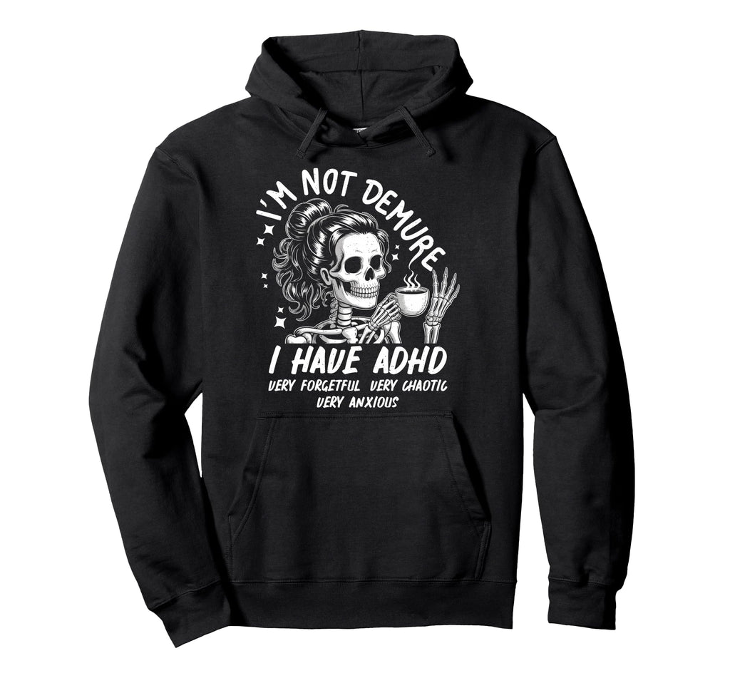 Im Not Demure I Have Adhd Very Forgetful Hoodie - Unique Graphic Men Women - T-Shirt, Sweatshirt, Hoodie