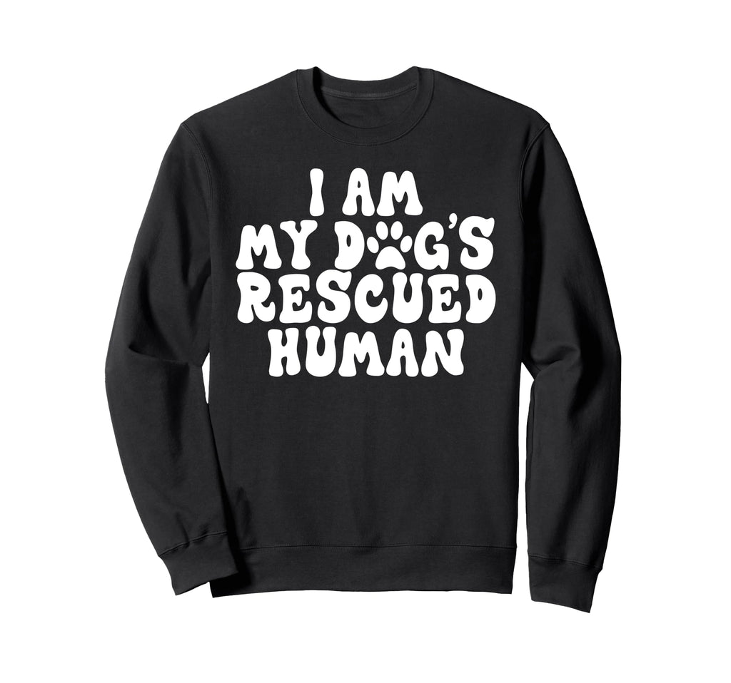 I Am My Dogs Rescued Human Sweatshirt - Casual Everyday Wear Men Women - T-Shirt, Sweatshirt, Hoodie
