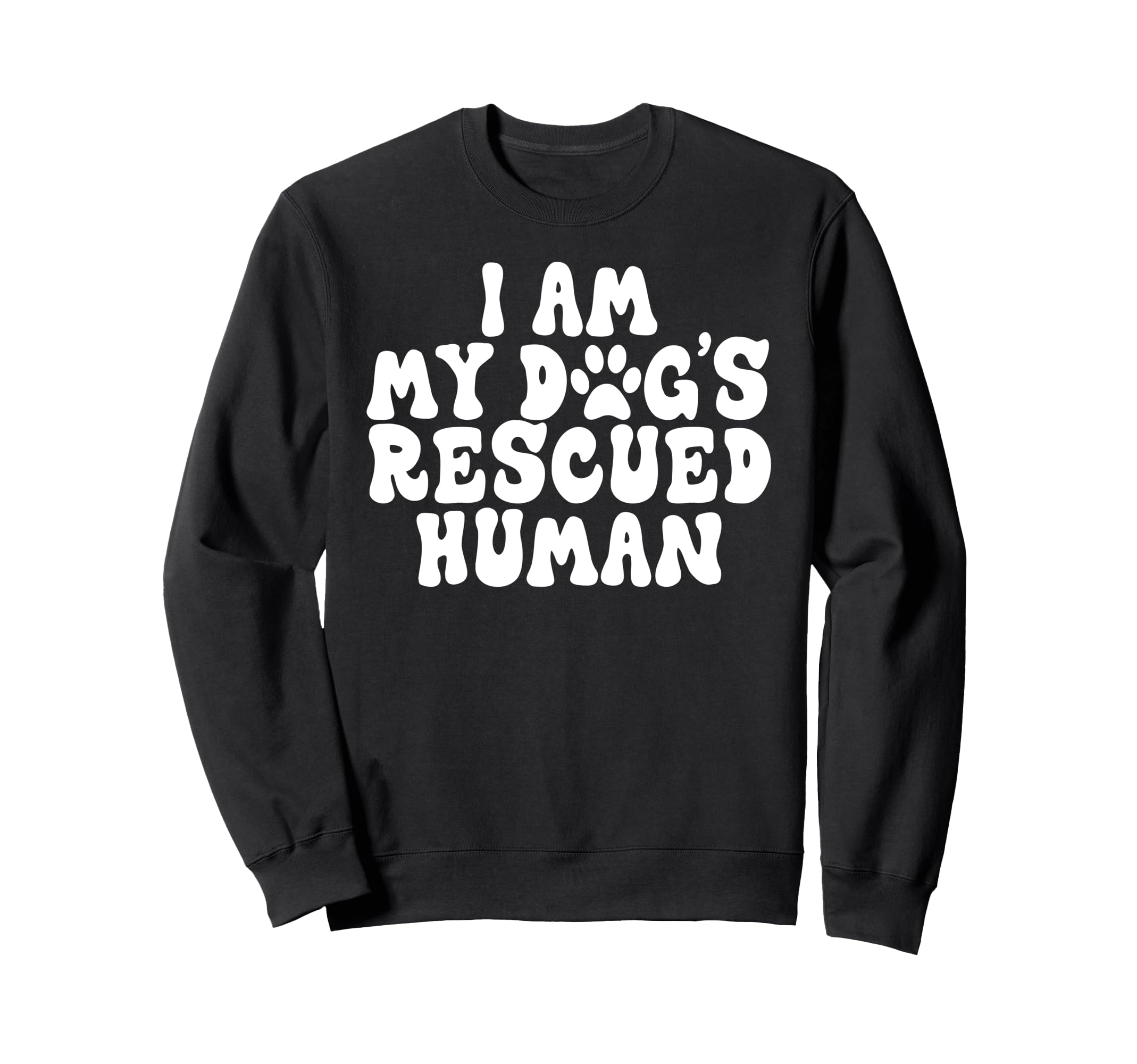 I Am My Dogs Rescued Human Sweatshirt - Casual Everyday Wear Men Women - T-Shirt, Sweatshirt, Hoodie