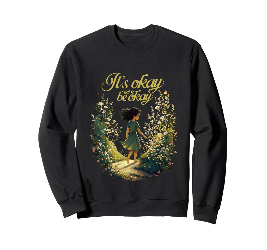 Its Okay Not To Be Okay Self Love Sweatshirt - Custom Art Print for Adults - T-Shirt, Sweatshirt, Hoodie