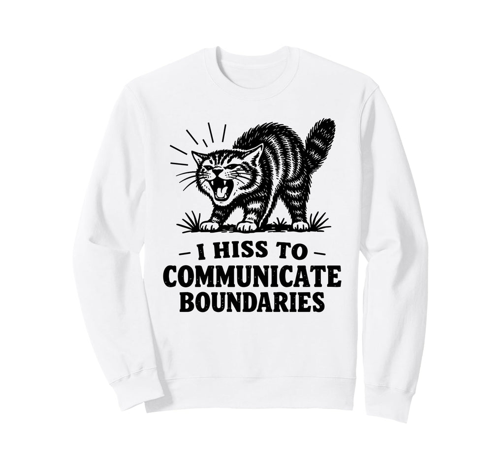 I Hiss To Communicate Boundaries Cat Sweatshirt - Streetwear Style Unisex - T-Shirt, Sweatshirt, Hoodie