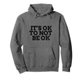 Its Ok To Not Be Ok Mental Health Hoodie - Streetwear Style Men Women - T-Shirt, Sweatshirt, Hoodie