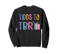 Funny Adds To Tbr Book Lover Sweatshirt - Fun Novelty Design for Adults - T-Shirt, Sweatshirt, Hoodie