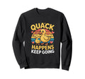 Funny Duck Quack Happens Keep Going Sweatshirt - Novelty Apparel Unisex - T-Shirt, Sweatshirt, Hoodie