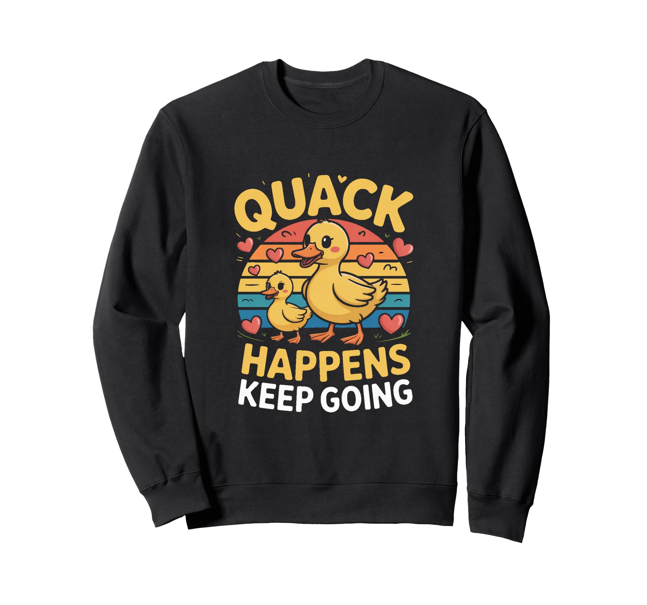 Funny Duck Quack Happens Keep Going Sweatshirt - Novelty Apparel Unisex - T-Shirt, Sweatshirt, Hoodie