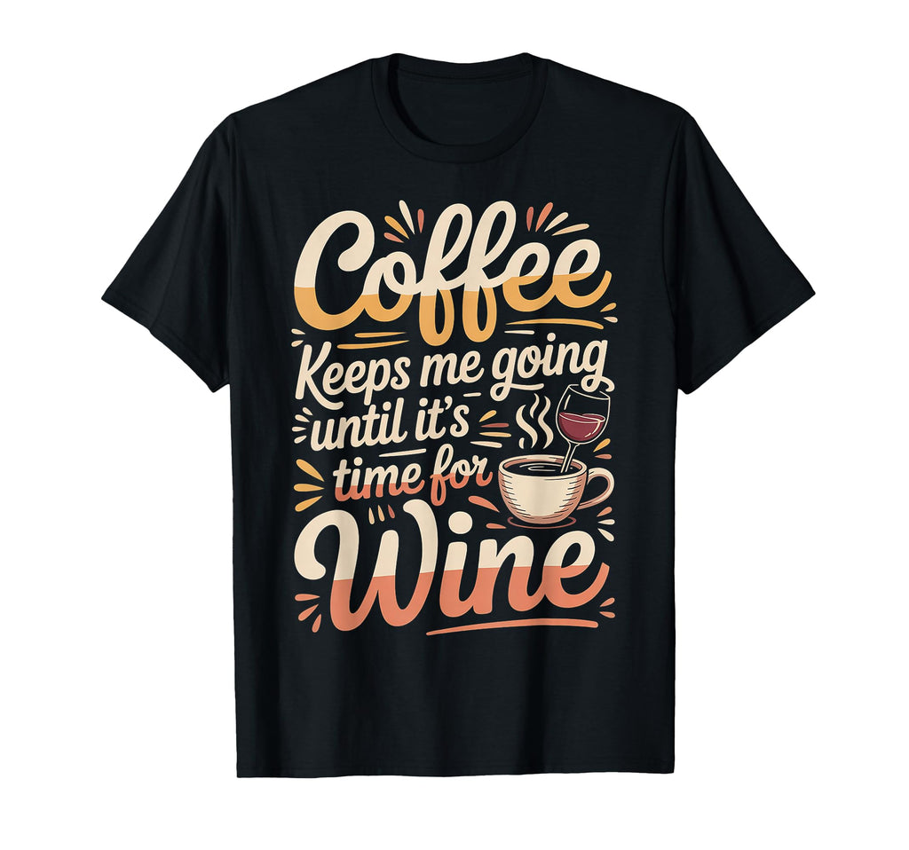 Coffee Keeps Me Going Until Its Time T-Shirt - Unique Graphic Men Women - T-Shirt, Sweatshirt, Hoodie