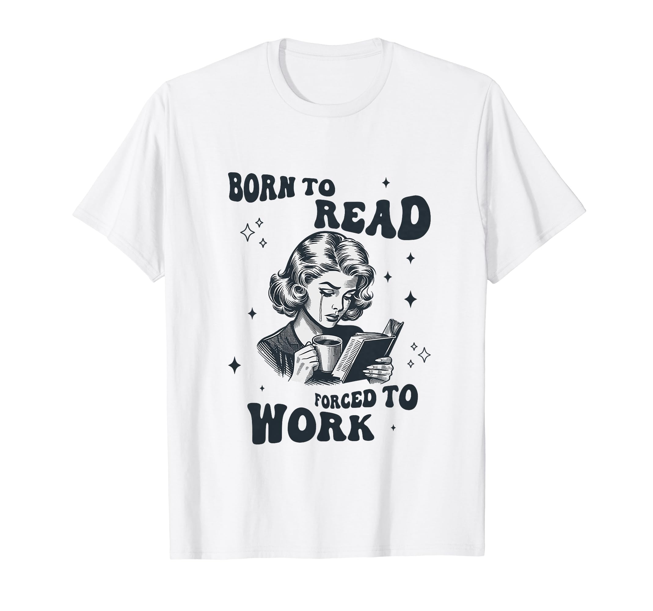 Born To Read Forced To Work Book T-Shirt - Streetwear Style Men Women - T-Shirt, Sweatshirt, Hoodie