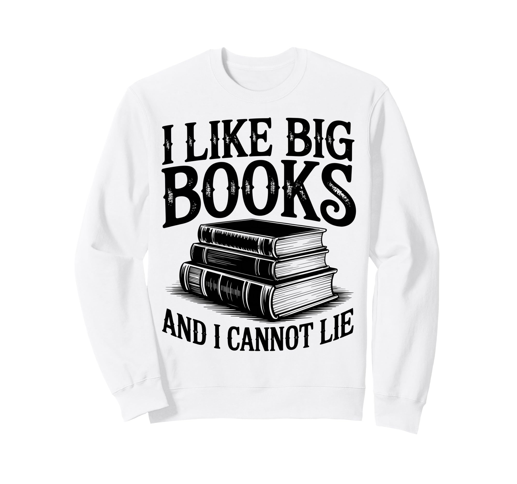I Like Big Books And I Cannot Lie Sweatshirt - Novelty Apparel for Adults - T-Shirt, Sweatshirt, Hoodie