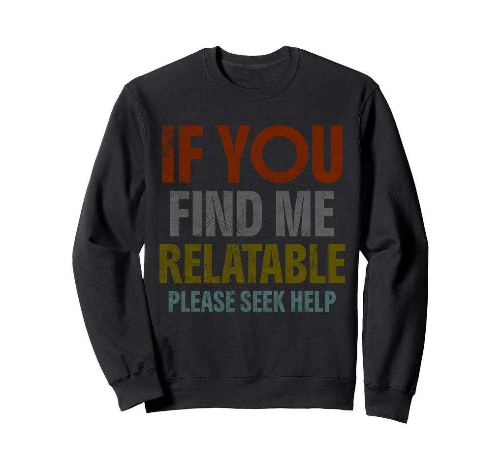 If You Find Me Relatable Sweatshirt - Casual Everyday Wear for Adults - T-Shirt, Sweatshirt, Hoodie