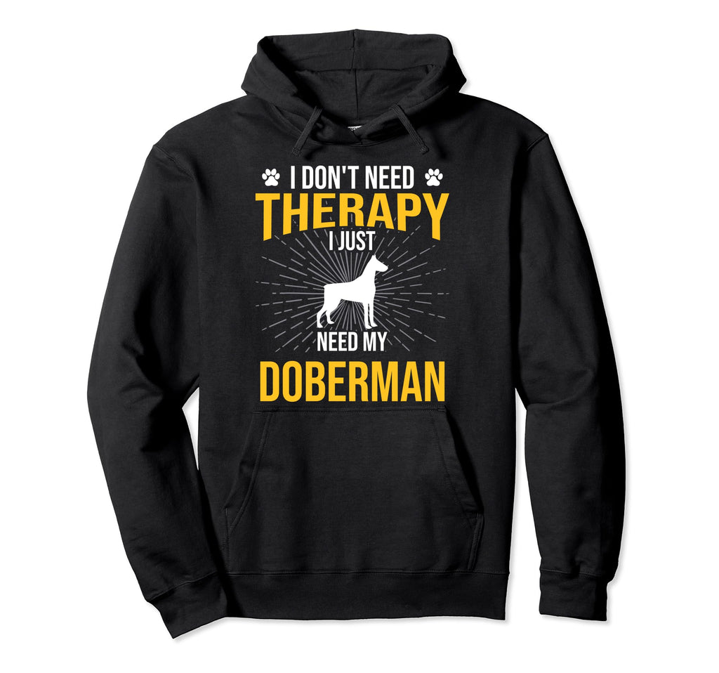 I Just Need My Doberman Dog Lover Therapy Hoodie - Minimalist Print Unisex - T-Shirt, Sweatshirt, Hoodie