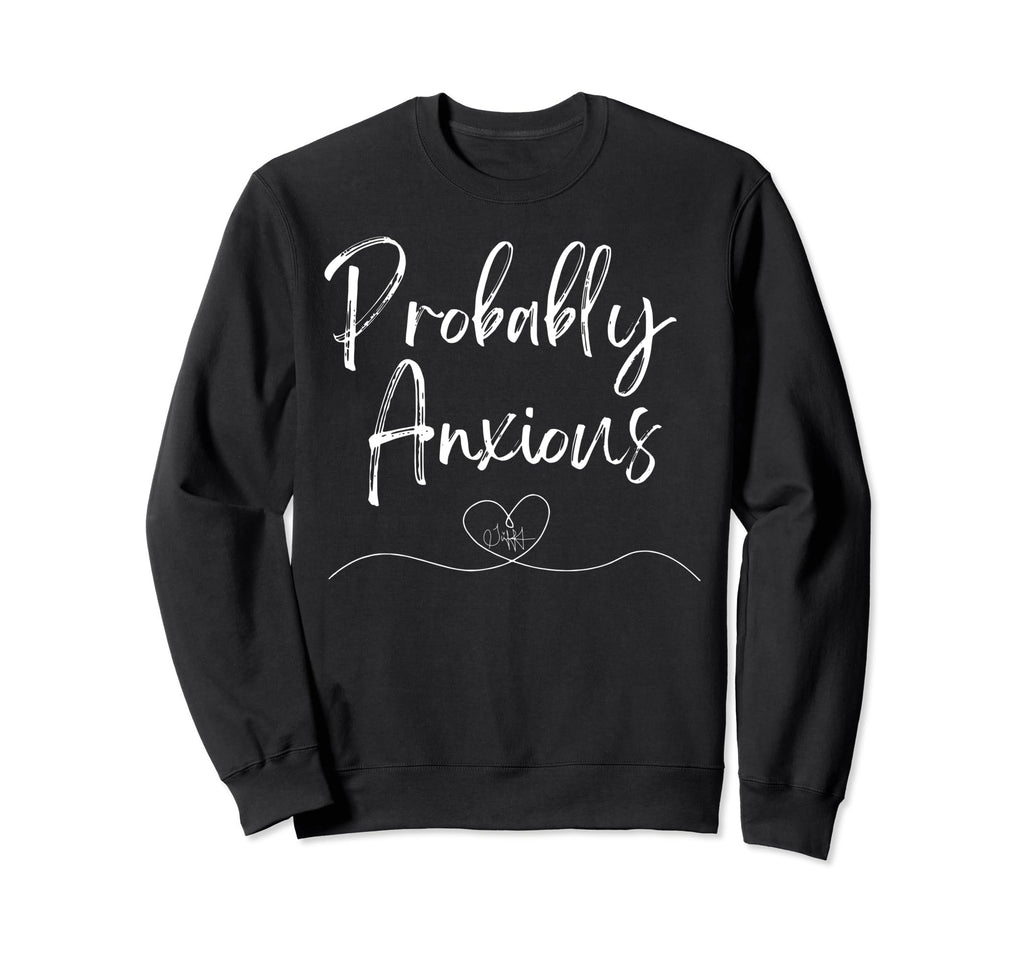 Probably Anxious Mental Health Sweatshirt - Novelty Apparel Men Women - T-Shirt, Sweatshirt, Hoodie