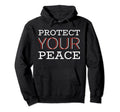 Protect Your Peace Inspirational Hoodie - Streetwear Style for Adults - T-Shirt, Sweatshirt, Hoodie