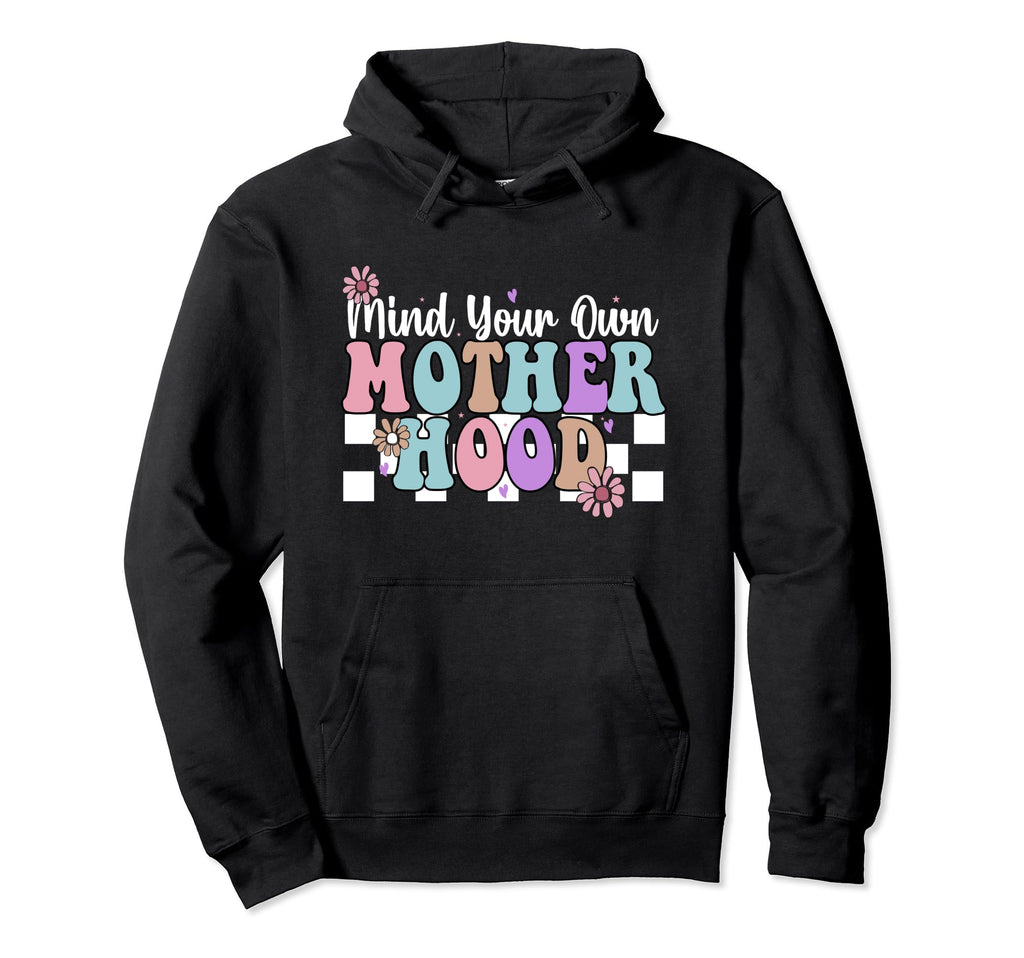 Mind Your Own Motherhood Mom Life Mother Hoodie - Novelty Apparel Unisex - T-Shirt, Sweatshirt, Hoodie