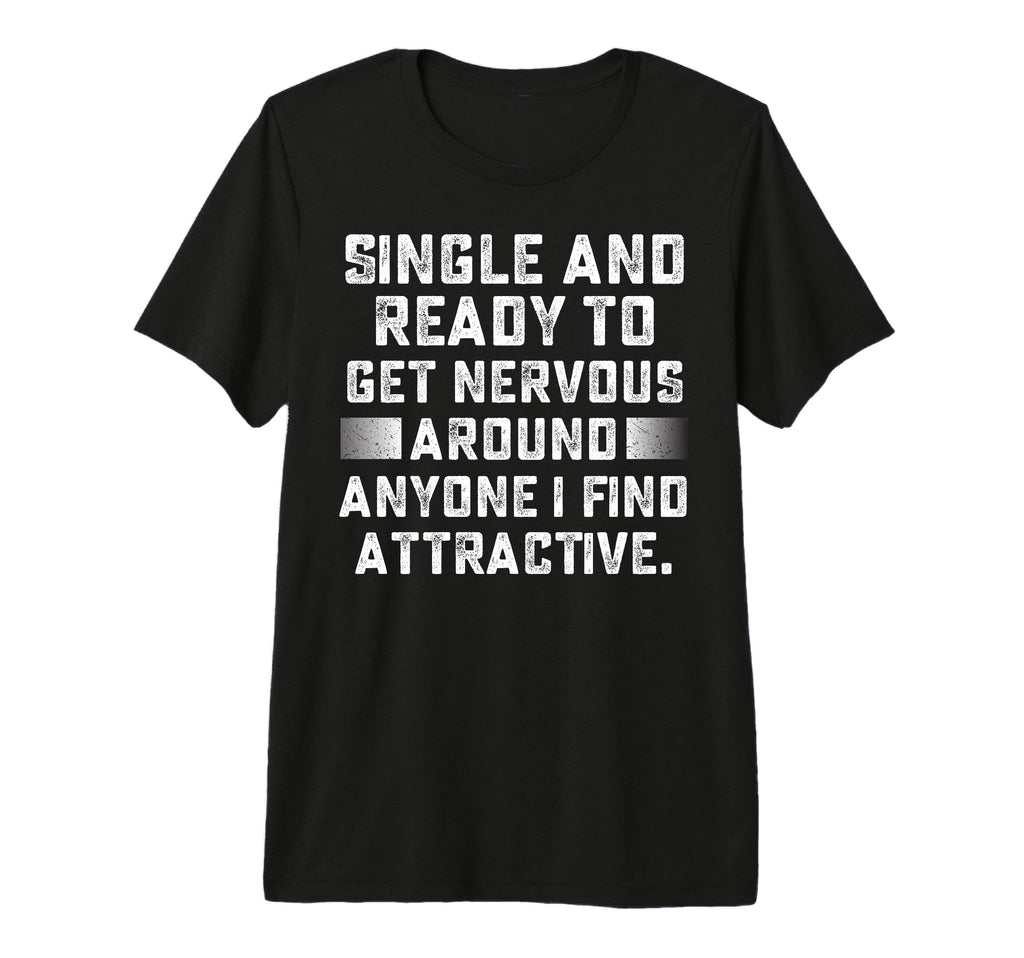Single And Im Ready To Get Nervous T-Shirt - Casual Everyday Wear Unisex - T-Shirt, Sweatshirt, Hoodie