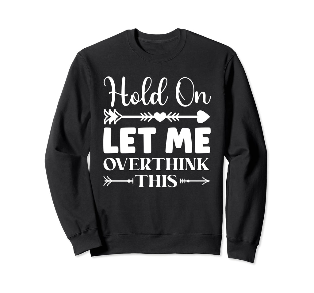 Funny Overthinking Sarcastic Joke Sweatshirt - Novelty Apparel Men Women - T-Shirt, Sweatshirt, Hoodie