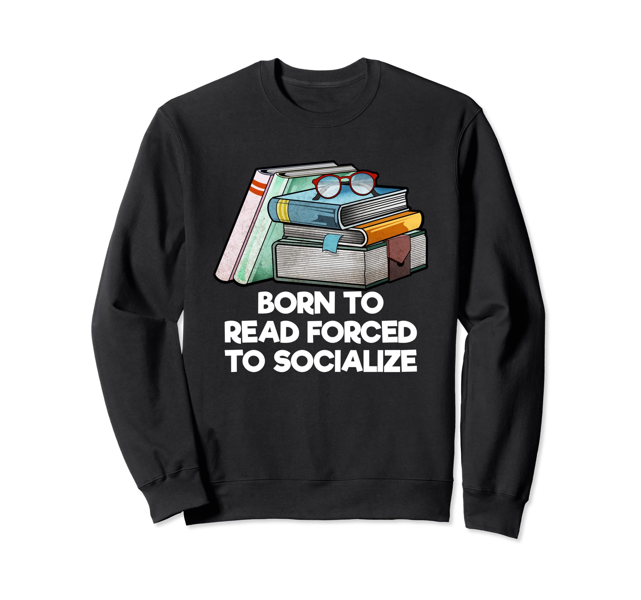Born To Read Forced To Sweatshirt - Casual Everyday Wear for Adults - T-Shirt, Sweatshirt, Hoodie