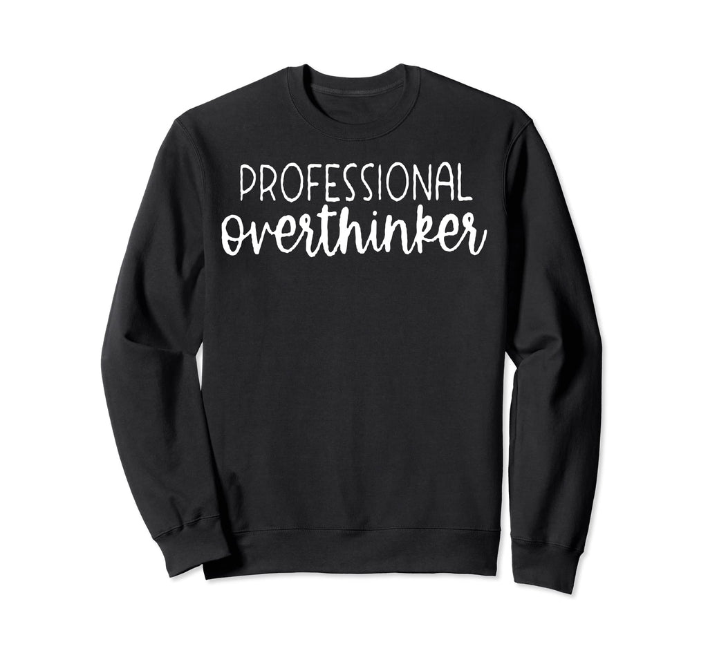 Sarcastic Anxiety Funny Overthink Sweatshirt - Minimalist Print Men Women - T-Shirt, Sweatshirt, Hoodie