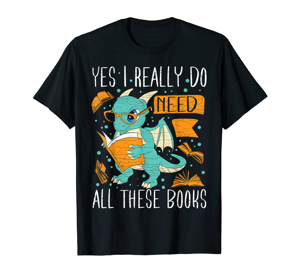 Yes I Really Do Need All These Books T-Shirt - Fun Novelty Design Men Women - T-Shirt, Sweatshirt, Hoodie