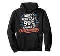 Todays Forecast 99 Chance Overthinking Hoodie - Fun Novelty Design Unisex - T-Shirt, Sweatshirt, Hoodie