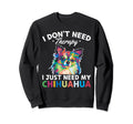 Chiwawa I Dont Need Therapy I Just Sweatshirt - Graphic Print Men Women - T-Shirt, Sweatshirt, Hoodie