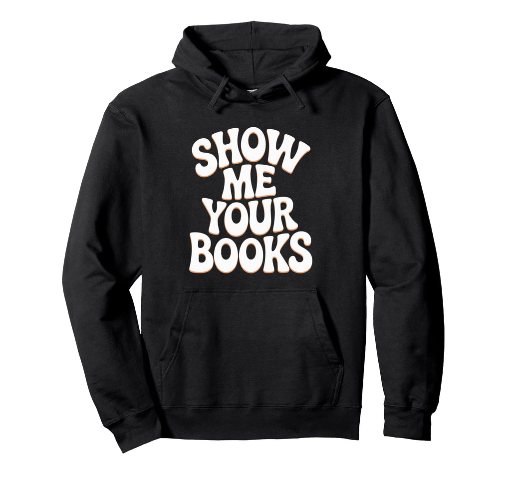 Show Me Your Books Bookworm Book Reading Hoodie - Trendy Graphic Unisex - T-Shirt, Sweatshirt, Hoodie
