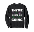 Thyme Keeps Me Going Gardening Mint Sweatshirt - Graphic Print Men Women - T-Shirt, Sweatshirt, Hoodie