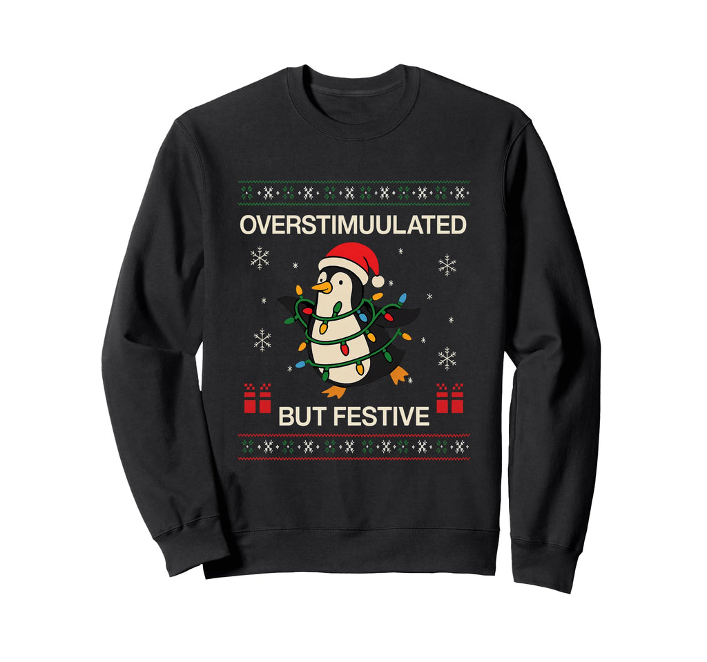 Overstimulated But Still Festive Sweatshirt - Custom Art Print Men Women - T-Shirt, Sweatshirt, Hoodie
